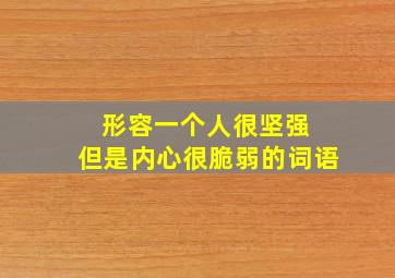 形容一个人很坚强 但是内心很脆弱的词语